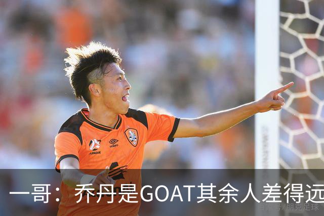 一哥：乔丹是GOAT其余人差得远 第二我选科比因詹姆斯跳投不稳