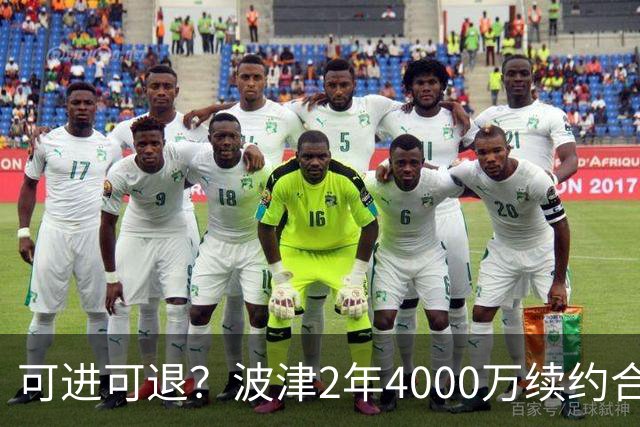 可进可退？波津2年4000万续约合同每个赛季都只有300万保障